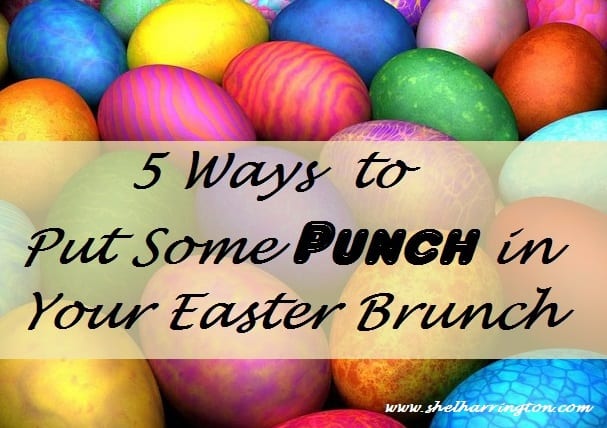 5 Ways to Put Some Punch in Your Easter Brunch